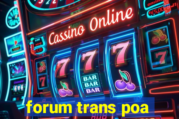 forum trans poa